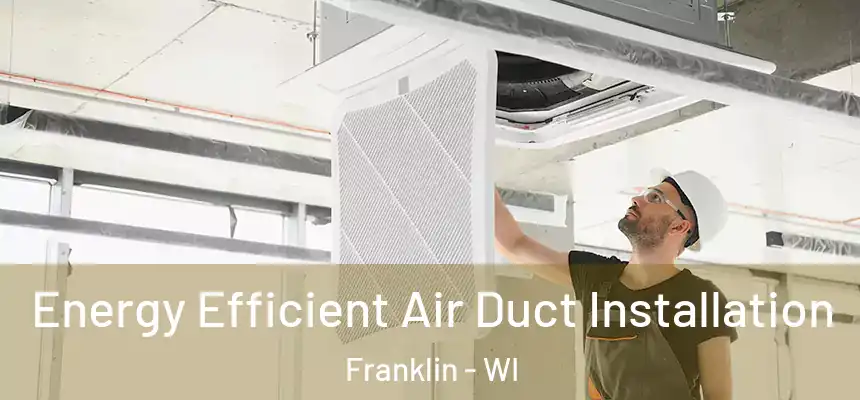 Energy Efficient Air Duct Installation Franklin - WI