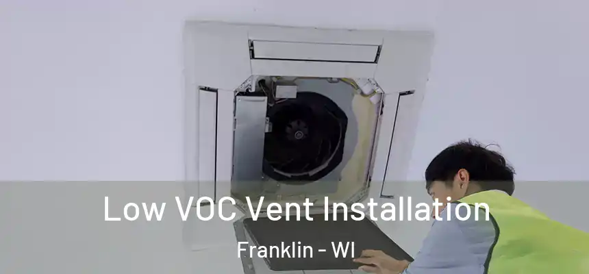  Low VOC Vent Installation Franklin - WI